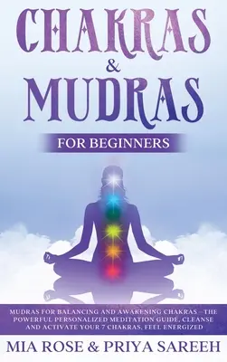 Čakry a mudry pre začiatočníkov: Mudry: Mocný personalizovaný sprievodca meditáciou, očistite a aktivujte svojich 7 čakier, cíťte sa plní energie - Chakras & Mudras for Beginners: The Powerful Personalized Meditation Guide, Cleanse and Activate Your 7 Chakras, Feel Energized
