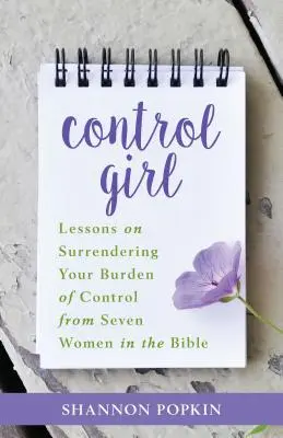 Kontrolné dievča: Poučenie o tom, ako sa vzdať bremena kontroly od siedmich žien v Biblii - Control Girl: Lessons on Surrendering Your Burden of Control from Seven Women in the Bible