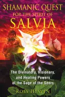 Šamanské hľadanie ducha šalvie: Veštecké, vizionárske a liečivé schopnosti šalvie vidieckej - Shamanic Quest for the Spirit of Salvia: The Divinatory, Visionary, and Healing Powers of the Sage of the Seers