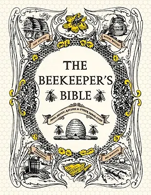 Biblia včelára: Včely, med, recepty a iné domáce využitie - The Beekeeper's Bible: Bees, Honey, Recipes & Other Home Uses