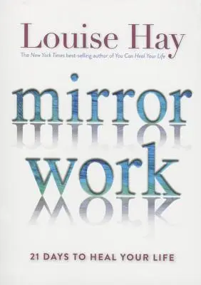 Práca so zrkadlom: 21 dní na uzdravenie vášho života - Mirror Work: 21 Days to Heal Your Life