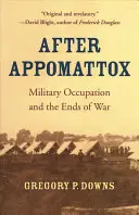 Po Appomattoxe: Vojenská okupácia a koniec vojny - After Appomattox: Military Occupation and the Ends of War