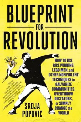 Plán revolúcie: Ako použiť ryžový puding, lego panáčikov a iné nenásilné techniky na mobilizáciu komunít, zvrhnutie diktátorov alebo S - Blueprint for Revolution: How to Use Rice Pudding, Lego Men, and Other Nonviolent Techniques to Galvanize Communities, Overthrow Dictators, or S
