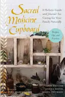 Posvätná lekárnička: Celostná príručka a denník pre prirodzenú starostlivosť o rodinu - recepty, tipy a postupy - Sacred Medicine Cupboard: A Holistic Guide and Journal for Caring for Your Family Naturally-Recipes, Tips, and Practices