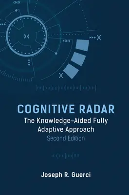 Kognitívny radar: Druhé vydanie plne adaptívneho prístupu s podporou vedomostí - Cognitive Radar: The Knowledge-Aided Fully Adaptive Approach, Second Edition