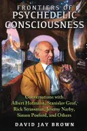 Hranice psychedelického vedomia: Rozhovory s Albertom Hofmannom, Stanislavom Grofom, Rickom Strassmanom, Jeremym Narbym, Simonom Posfordom a ďalšími - Frontiers of Psychedelic Consciousness: Conversations with Albert Hofmann, Stanislav Grof, Rick Strassman, Jeremy Narby, Simon Posford, and Others