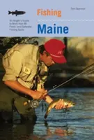 Rybolov v Maine: Sprievodca rybára po viac ako 80 sladkovodných a morských rybárskych miestach - Fishing Maine: An Angler's Guide to More Than 80 Fresh- And Saltwater Fishing Spots
