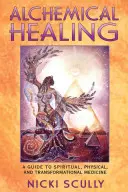 Alchymistické liečenie: Alchymistická medicína: sprievodca duchovnou, fyzickou a transformačnou medicínou - Alchemical Healing: A Guide to Spiritual, Physical, and Transformational Medicine