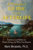 Sprievodca cestovateľa po posmrtnom živote: Sprievodca pocestnými: tradície a viera v smrť, umieranie a to, čo je za nimi - A Traveler's Guide to the Afterlife: Traditions and Beliefs on Death, Dying, and What Lies Beyond