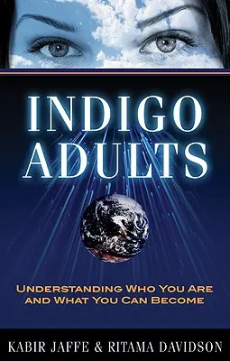 Indigo Adults: Pochopenie toho, kto ste a čím sa môžete stať - Indigo Adults: Understanding Who You Are and What You Can Become
