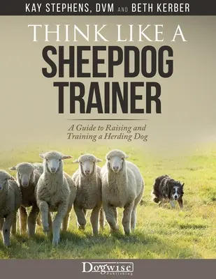 Myslite ako tréner ovčiarskych psov - Príručka o výchove a výcviku pastierskeho psa - Think Like a Sheepdog Trainer - A Guide to Raising and Training a Herding Dog