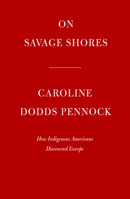 Na divokých brehoch: Ako domorodí Američania objavili Európu - On Savage Shores: How Indigenous Americans Discovered Europe