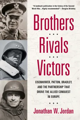 Bratia, rivali, víťazi: Eisenhower, Patton, Bradley a partnerstvo, ktoré viedlo k víťazstvu spojencov v Európe - Brothers, Rivals, Victors: Eisenhower, Patton, Bradley and the Partnership That Drove the Allied Conquest in Europe