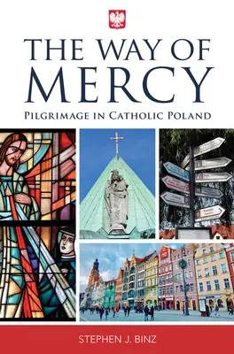 Cesta milosrdenstva: Púť v katolíckom Poľsku - The Way of Mercy: Pilgrimage in Catholic Poland