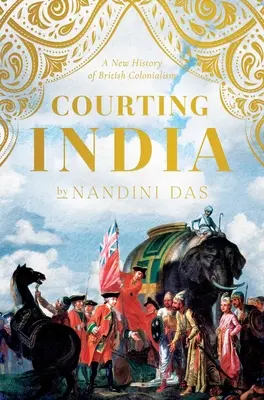 Námluvy s Indiou: Anglicko sedemnásteho storočia, mughalská India a počiatky impéria - Courting India: Seventeenth-Century England, Mughal India, and the Origins of Empire
