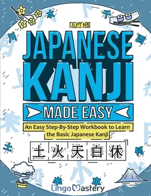 Japanese Kanji Made Easy: An Easy Step-by-Step Workbook to Learn the Basic Japanese Kanji - Japanese Kanji Made Easy: An Easy Step-By-Step Workbook to Learn the Basic Japanese Kanji