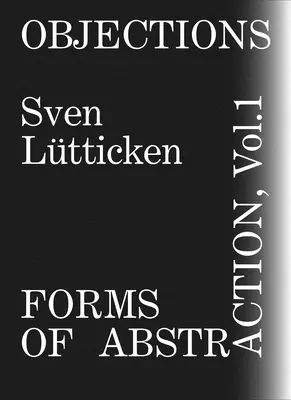 Námietky, zväzok 1: Formy abstrakcie - Objections, Volume 1: Forms of Abstraction