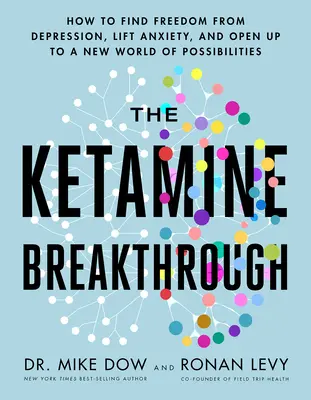 Prelomový ketamín: Ako nájsť slobodu od depresie, zbaviť sa úzkosti a otvoriť sa novému svetu možností - The Ketamine Breakthrough: How to Find Freedom from Depression, Lift Anxiety, and Open Up to a New World of Possibilities