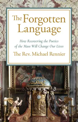 Zabudnutý jazyk: Ako obnovenie poetiky omše zmení náš život - Forgotten Language: How Recovering the Poetics of the Mass Will Change Our Lives