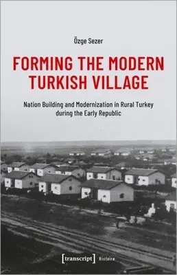 Formovanie modernej tureckej dediny: Tvorba národa a modernizácia na tureckom vidieku v období ranej republiky - Forming the Modern Turkish Village: Nation Building and Modernization in Rural Turkey During the Early Republic