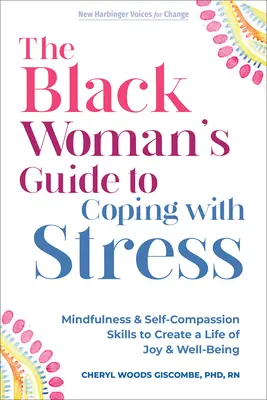 Sprievodca čiernej ženy na zvládanie stresu: Príručka na zvládanie stresu: Mindfulness and Self-Compassion Skills to Create Life of Joy and Well-Being (Všímavosť a súcit so sebou samým) - The Black Woman's Guide to Coping with Stress: Mindfulness and Self-Compassion Skills to Create a Life of Joy and Well-Being