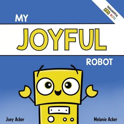 Môj radostný robot: Robot: detská sociálno-emocionálna kniha o pozitívnom správaní a hľadaní radosti - My Joyful Robot: A Children's Social Emotional Book About Positivity and Finding Joy