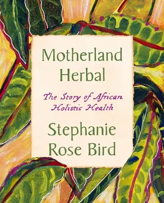 Materinské byliny: Príbeh afrického celostného zdravia - Motherland Herbal: The Story of African Holistic Health