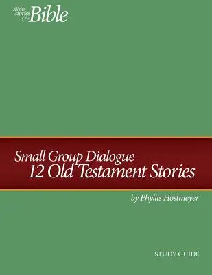 Príručka na štúdium dialógu v malej skupine: 12 starozákonných príbehov - Small Group Dialogue Study Guide: 12 Old Testament Stories