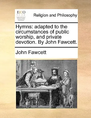 Hymny: John Fawcett. - Hymns: Adapted to the Circumstances of Public Worship, and Private Devotion. by John Fawcett.
