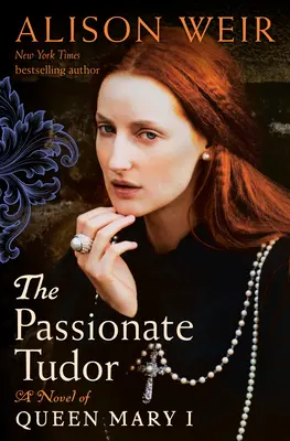 Vášnivý Tudor: Román o kráľovnej Márii I. - The Passionate Tudor: A Novel of Queen Mary I