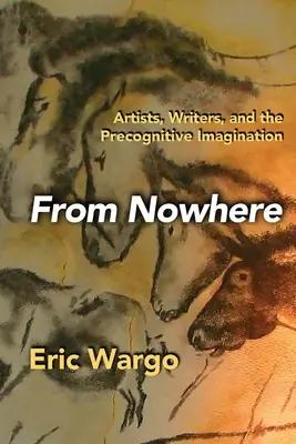Odnikiaľ nikam: Umelec, spisovateľ a predvídavá predstavivosť - From Nowhere: Artists, Writers, and the Precognitive Imagination