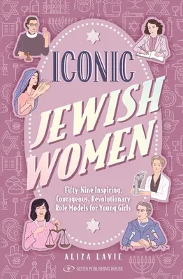 Ikonické židovské ženy: Päťdesiatdeväť inšpiratívnych, odvážnych a revolučných vzorov pre mladé dievčatá - Iconic Jewish Women: Fifty-Nine Inspiring, Courageous, Revolutionary Role Models for Young Girls