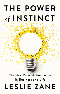 Sila inštinktu: Nové pravidlá presviedčania v obchode a živote - The Power of Instinct: The New Rules of Persuasion in Business and Life