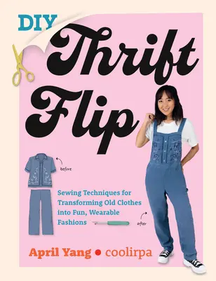 DIY Thrift Flip: Šijacie techniky na premenu starého oblečenia na zábavnú, nositeľnú módu - DIY Thrift Flip: Sewing Techniques for Transforming Old Clothes Into Fun, Wearable Fashions