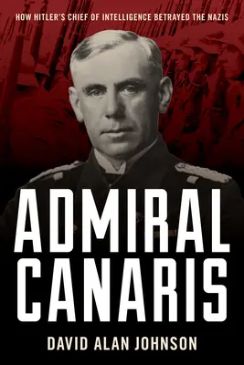 Admirál Canaris: Ako šéf Hitlerovej spravodajskej služby zradil nacistov - Admiral Canaris: How Hitler's Chief of Intelligence Betrayed the Nazis