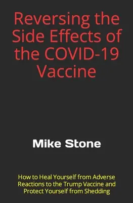 Zvrátenie vedľajších účinkov vakcíny COVID-19: Ako sa vyliečiť z nežiaducich reakcií na Trumpovu vakcínu a ochrániť sa pred šedo - Reversing the Side Effects of the COVID-19 Vaccine: How to Heal Yourself from Adverse Reactions to the Trump Vaccine and Protect Yourself from Sheddin