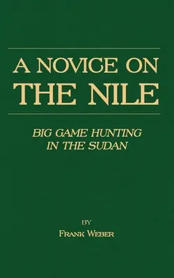 Nováčik na Níle - Lov veľkej zveri v Sudáne - A Novice on the Nile - Big Game Hunting in the Sudan