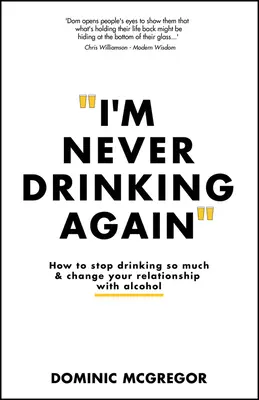 Už nikdy nebudem piť: Ako prestať toľko piť a zmeniť svoj vzťah k alkoholu - I'm Never Drinking Again: How to Stop Drinking So Much and Change Your Relationship with Alcohol