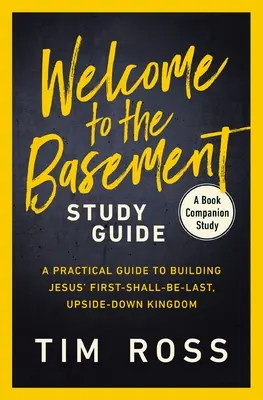 Vitajte v suteréne Študijná príručka: Praktický sprievodca budovaním Ježišovho kráľovstva, ktoré je prvé, posledné, prevrátené naruby - Welcome to the Basement Study Guide: A Practical Guide to Building Jesus' First-Shall-Be-Last, Upside-Down Kingdom