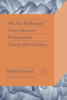 My, barbari: Tri mexické spisovateľky v dvadsiatom prvom storočí - We, the Barbarians: Three Mexican Writers in the Twenty-First Century