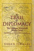 Stopa diplomacie: Hraničná otázka medzi Guyanou a Venezuelou - The Trail of Diplomacy: The Guyana-Venezuela Border Issue