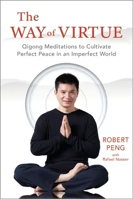 Cesta cnosti: Čchi-kungové meditácie na vypestovanie dokonalého pokoja v nedokonalom svete - The Way of Virtue: Qigong Meditations to Cultivate Perfect Peace in an Imperfect World