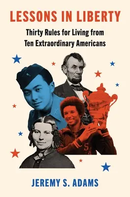 Lekcie slobody: Tridsať pravidiel pre život od desiatich výnimočných Američanov - Lessons in Liberty: Thirty Rules for Living from Ten Extraordinary Americans