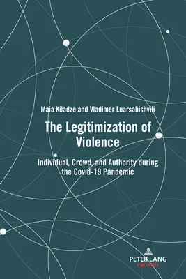 Legitimizácia násilia: Jednotlivec, dav a autorita počas pandémie Covid-19 - The Legitimization of Violence: Individual, Crowd, and Authority During the Covid-19 Pandemic