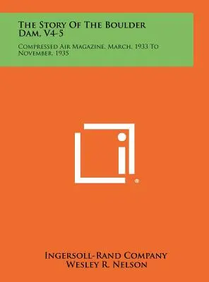 Príbeh priehrady Boulder Dam, V4-5: Časopis o stlačenom vzduchu, marec 1933 až november 1935 - The Story Of The Boulder Dam, V4-5: Compressed Air Magazine, March, 1933 To November, 1935