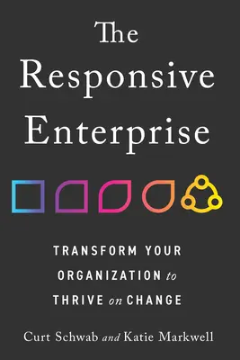 Responzívny podnik: Rešpektujúca organizácia: Transformujte svoju organizáciu tak, aby sa jej darilo pri zmenách - The Responsive Enterprise: Transform Your Organization to Thrive on Change