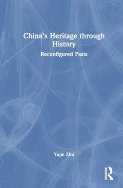 Čínske dedičstvo v dejinách: Zmenená podoba minulosti - China's Heritage Through History: Reconfigured Pasts