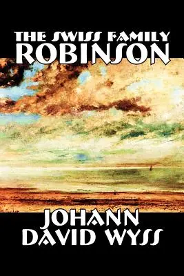 The Swiss Family Robinson by Johann David Wyss, Beletria, Klasika, Akčné a dobrodružné - The Swiss Family Robinson by Johann David Wyss, Fiction, Classics, Action & Adventure