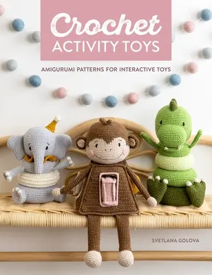 Háčkované hračky na aktivity: Háčkovanie hračiek: Amigurumi vzory pre interaktívne hračky - Crochet Activity Toys: Amigurumi Patterns for Interactive Toys