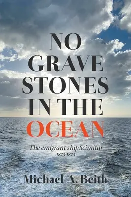 Žiadne náhrobné kamene v oceáne: Emigračná loď Scimitar 1873-1874 - No Gravestones in the Ocean: The emigrant ship Scimitar 1873-1874